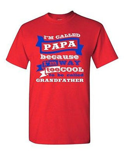 I'm Called Papa Because I'm Way Too Cool Dad Funny Humor DT Adult T-Shirt Tee