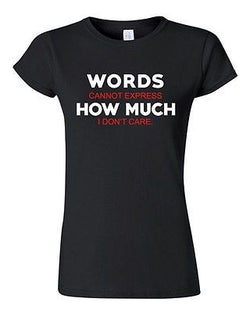 Junior Words Cannot Express How Much I Don't Care Funny Humor DT T-Shirt Tee