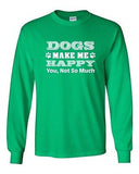 Long Sleeve Adult T-Shirt Dogs Make Me Happy You Not So Much Pet Funny Humor DT