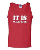 It Is What It Is Novelty Statement Graphics Adult Tank Top