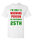 I'm Only A Morning Person On December 25th Christmas Season Adult DT T-Shirt Tee