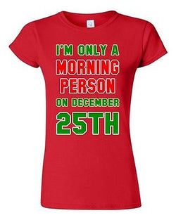 Junior I'm Only A Morning Person On December 25th Christmas DT T-Shirt Tee