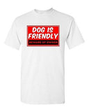 Dog Is Friendly Beware Of Owner Pets Homeowner Funny Humor DT Adult T-Shirt Tee