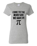 Ladies Come To The Nerd Side We Have Pi Geek Math Smart Funny Humor T-Shirt Tee