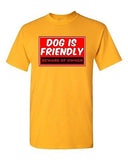 Dog Is Friendly Beware Of Owner Pets Homeowner Funny Humor DT Adult T-Shirt Tee