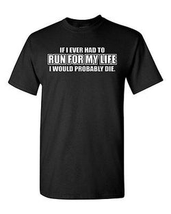 Adult If I Ever Had To Run For My Life I Would Die Funny Humor T-Shirt Tee