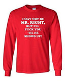 Long Sleeve Adult T-Shirt I May Not Be Mr. Right Get Laid Funny Humor