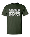 Dogs Make Me Happy You Not So Much Pet Animals Funny Humor DT Adult T-Shirt Tee