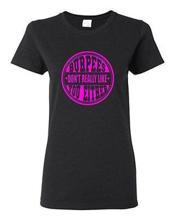 Ladies Burpees Don't Really Like You Either Workout Exercise Gym T-Shirt Tee