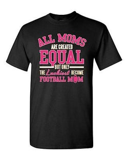 All Moms Are Created Equal Football Mom Sports Gift Novelty Adult DT T-Shirt Tee