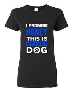 Ladies I Promise Honey This Is My Last Dog Puppy Paws Pet Funny DT T-Shirt Tee
