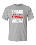 I Make Vodka Disappear Funny Drunk Birthday Party Humor DT Adult T-Shirt Tee