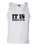 It Is What It Is Novelty Statement Graphics Adult Tank Top