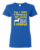 Ladies All I Care Is About My Dog And Maybe 3 People Pet Funny DT T-Shirt Tee