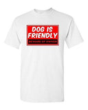 Dog Is Friendly Beware Of Owner Pets Homeowner Funny Humor DT Adult T-Shirt Tee