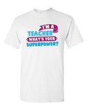 I'm A Teacher What's Your Superpower? School Hero Funny DT Adult T-Shirt Tee