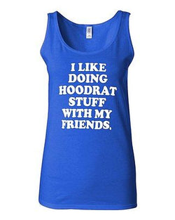 Junior I Like Doing Hoodrat Stuff With My Friends Novelty Statement Tank Top