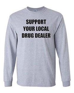 Long Sleeve Adult T-Shirt Support Your Local Drug Dealer Smoke High Funny Humor