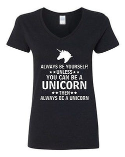 V-Neck Ladies Always Be Yourself Unless You Can Be A Unicorn Then... T-Shirt Tee