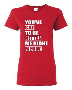 Ladies You've Cat To Be Kitten Me Right Meow Now Cat Animals Funny T-Shirt Tee