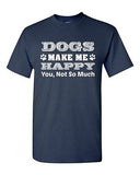 Dogs Make Me Happy You Not So Much Pet Animals Funny Humor DT Adult T-Shirt Tee