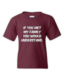 If You Met My Family You Would Understand Funny Novelty Youth Kids T-Shirt Tee