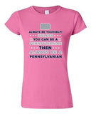Junior Always Be Yourself Unless You Can Be An Pennsylvanian Map DT T-Shirt Tee