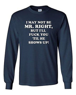 Long Sleeve Adult T-Shirt I May Not Be Mr. Right Get Laid Funny Humor