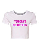 Crop Top Ladies You Can't Sit With Us Mean Girl Funny Humor Parody T-Shirt Tee