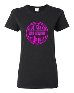 Ladies Burpees Don't Really Like You Either Workout Exercise Gym T-Shirt Tee