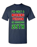 I'm Only A Morning Person On December 25th Christmas Season Adult DT T-Shirt Tee