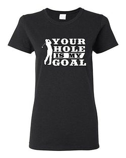 Ladies Your Hole Is My Goal Golf Sports Ball Dirty Funny Humor DT T-Shirt Tee