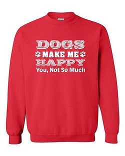 Dogs Make Me Happy You Not So Much Funny Humor DT Novelty Crewneck Sweatshirt