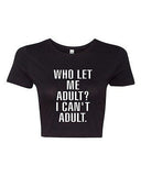 Crop Top Ladies Who Let Me Adult I Can't Adult. Child Dad Mom Funny T-Shirt Tee