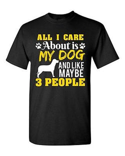 All I Care Is About My Dog And Like Maybe 3 People Funny DT Adult T-Shirt Tee