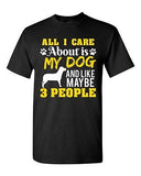 All I Care Is About My Dog And Like Maybe 3 People Funny DT Adult T-Shirt Tee