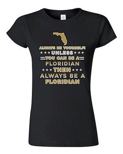 Junior Always Be Yourself Unless You Can Be An Floridian Map Star DT T-Shirt Tee