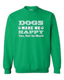 Dogs Make Me Happy You Not So Much Funny Humor DT Novelty Crewneck Sweatshirt