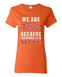 Ladies We Are Bestfriend Because Everyone Else Sucks Friend Funny DT T-Shirt Tee