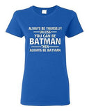 Ladies Always Be Yourself Unless You Can Be Batman Superhero Hero T-Shirt Tee