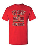 I'm Sorry For What I Said When I Was Hungry Funny Parody Adult DT T-Shirt Tee