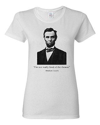 Ladies Abraham Lincoln Not Fond Of The Theater USA President Parody T-Shirt Tee