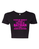 Crop Top Ladies Always Be Yourself Unless You Can Be Batman Funny T-Shirt Tee