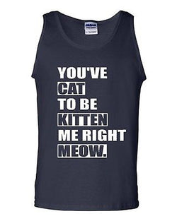 You've Cat To Be Kitten Me Right Now Meow Novelty Statement Adult Tank Top