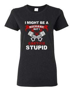 Ladies I Might Be A Mechanic But I Can't Fix Stupid Funny Humor DT T-Shirt Tee