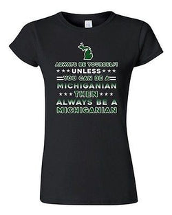 Junior Always Be Yourself Unless You Can Be An Michiganian Map DT T-Shirt Tee