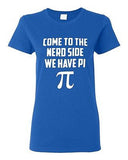 Ladies Come To The Nerd Side We Have Pi Geek Math Smart Funny Humor T-Shirt Tee