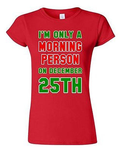 Junior I'm Only A Morning Person On December 25th Christmas DT T-Shirt Tee
