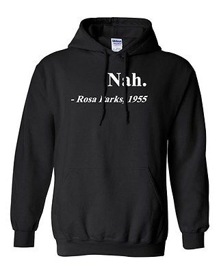 Nah. Rosa Parks, 1955 Quotation Civil Rights Justice Freedom Sweatshirt Hoodie