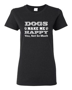Ladies Dogs Make Me Happy You Not So Much Puppy Pet Funny Humor DT T-Shirt Tee